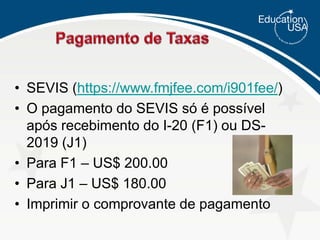 Entendendo alguns conceitos e procedimentosI-20 / DS-2019I-20Documento emitido pela universidade ou escola de idiomas dos EUA necessário para solicitação do visto F1.DS-2019 Documento emitido pela instituição nos EUA necessário para solicitação do visto J1.Fonte: www.embaixada-americana.org.br