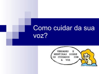 Como cuidar da sua
voz?
 