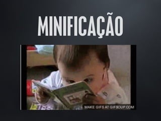 MINIFICAÇÃO
 