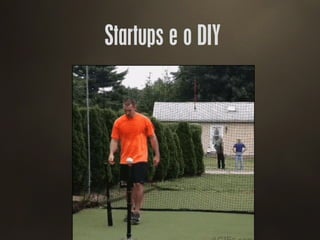 Startups e o DIY
 