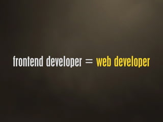 frontend developer = web developer
 