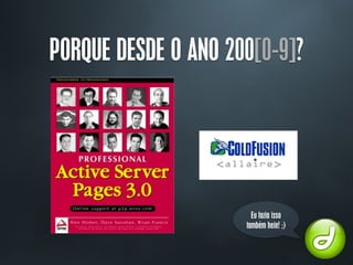 PORQUE DESDE O ANO 200[0-9]?
Eu fazia isso
também hein! ;)
 