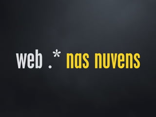 web .* nas nuvens
 