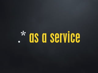 .* as a service
 
