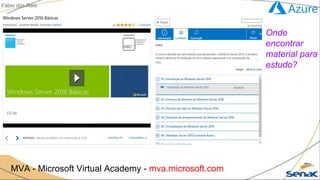Onde
encontrar
material para
estudo?
MVA - Microsoft Virtual Academy - mva.microsoft.com
Fábio dos Reis
 