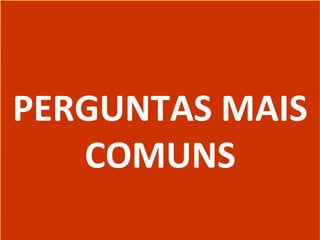 PERGUNTAS MAIS
COMUNS
PERGUNTAS MAIS
COMUNS
 