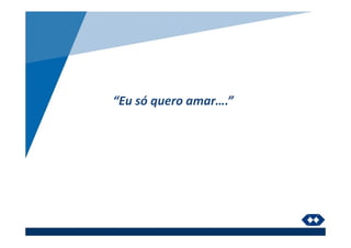 “Eu só quero amar….”
 