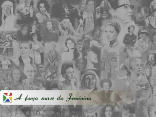 A força suave do Feminino
 