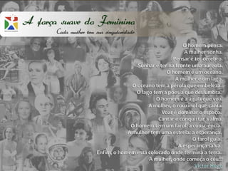 A força suave do Feminino
       Cada mulher tem sua singularidade
 