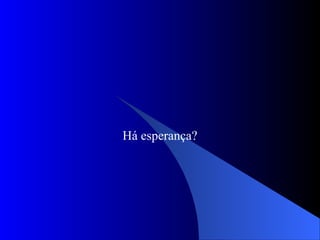 Há esperança? 