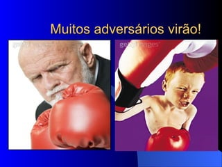 Muitos adversários virão! 