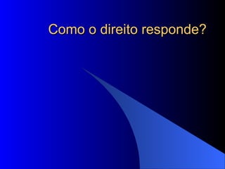 Como o direito responde? 