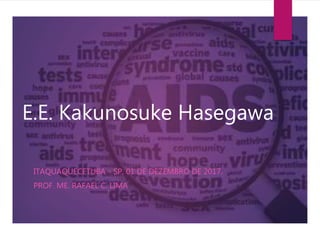 E.E. Kakunosuke Hasegawa
ITAQUAQUECETUBA - SP, 01 DE DEZEMBRO DE 2017.
PROF. ME. RAFAEL C. LIMA
 