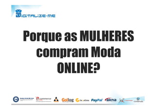 Porque as MULHERES
compram Modacompram Moda
ONLINE?
 