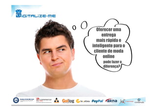Oferecer uma
entrega
mais rápida e
inteligente para o
cliente de moda
onlineonline
pode fazer a
diferença?
 