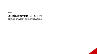 AUGMENTED REALITY
(REALIDADE AUMENTADA)
 