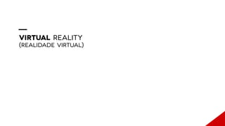 VIRTUAL REALITY
(REALIDADE VIRTUAL)
 