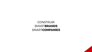SMARTCONSUMERS
CONSTRUIR
SMARTBRANDS
SMARTCOMPANIES
 