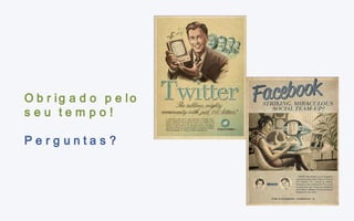 Obrigado pelo seu tempo! Perguntas? 