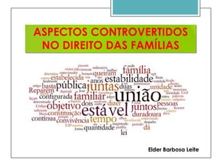 ASPECTOS CONTROVERTIDOS
NO DIREITO DAS FAMÍLIAS

Elder Barbosa Leite

 