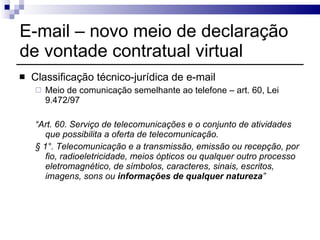 E-mail – novo meio de declaração de vontade contratual virtual <ul><li>Classificação técnico-jurídica de e-mail </li></ul>...