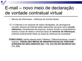 E-mail – novo meio de declaração de vontade contratual virtual <ul><ul><li>Servico de informacao – definicao do Comite Ges...
