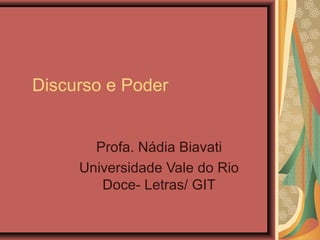 Discurso e Poder
Profa. Nádia Biavati
Universidade Vale do Rio
Doce- Letras/ GIT
 