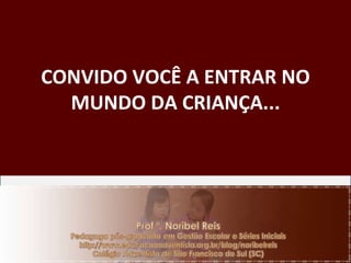 CONVIDO VOCÊ A ENTRAR NO MUNDO DA CRIANÇA... 