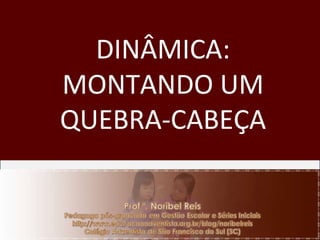DINÂMICA: MONTANDO UM QUEBRA-CABEÇA 