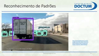 Reconhecimento de Padrões
felipengmec@gmail.com 14
https://towardsdatascience.com/is-
google-tensorflow-object-detection-
api-the-easiest-way-to-implement-
image-recognition-a8bd1f500ea0
 