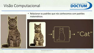 Visão Computacional
felipengmec@gmail.com 16
• Relacionar os padrões que nós conhecemos com padrões
matemáticos.
 