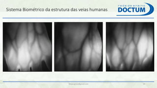 Sistema Biométrico da estrutura das veias humanas
felipengmec@gmail.com 39
 
