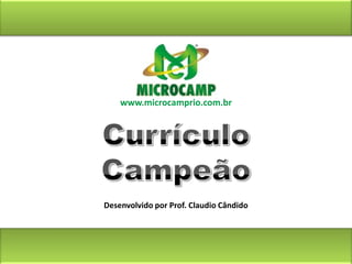 www.microcamprio.com.brCurrículo CampeãoDesenvolvido por Prof. Claudio Cândido