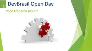 Você trabalha assim? 
 