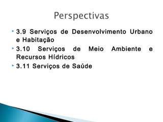 3.9 Serviços de Desenvolvimento Urbano
e Habitação
 3.10
Serviços de Meio Ambiente e
Recursos Hídricos
 3.11 Serviços de Saúde


 