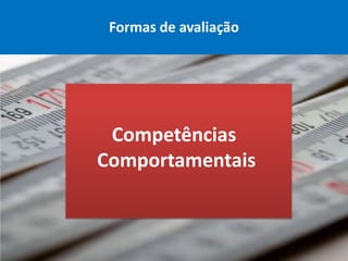 Formas de avaliação




 Competências
Comportamentais
 