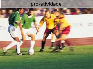 pró-atividade
 