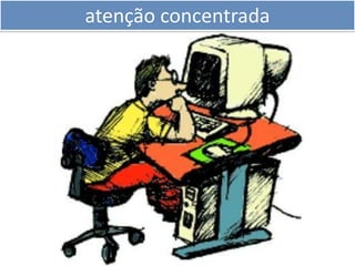 atenção concentrada
 