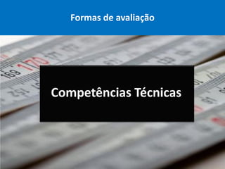 Formas de avaliação




Competências Técnicas
 
