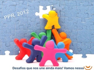 Desafios que nos une ainda mais! Vamos nessa?
 