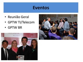 Eventos
• Reunião Geral
• GPTW TI/Telecom
• GPTW BR
 