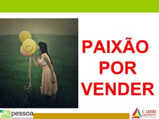 PAIXÃO
POR
VENDER
 
