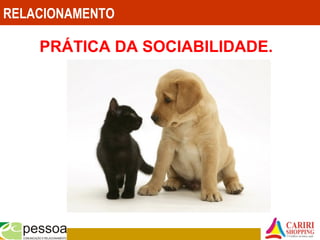 RELACIONAMENTO
PRÁTICA DA SOCIABILIDADE.
 