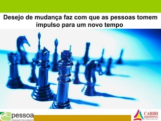 Desejo de mudança faz com que as pessoas tomem
impulso para um novo tempo
 
