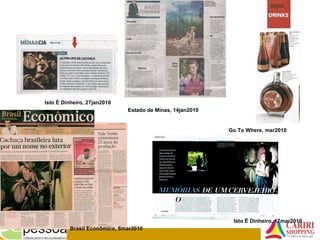 Estado de Minas, 14jan2010
Brasil Econômico, 6mar2010
Isto É Dinheiro, 27jan2010
Isto É Dinheiro, 17mar2010
Go To Where, mar2010
 