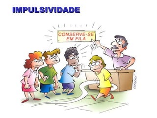 IMPULSIVIDADEIMPULSIVIDADE
 