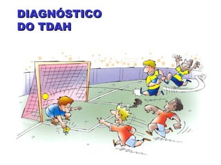 DIAGNÓSTICODIAGNÓSTICO
DO TDAHDO TDAH
 