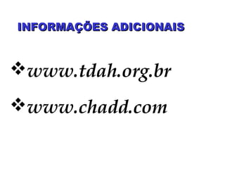 www.tdah.org.br
www.chadd.com
INFORMAÇÕES ADICIONAISINFORMAÇÕES ADICIONAIS
 
