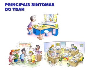 PRINCIPAIS SINTOMASPRINCIPAIS SINTOMAS
DO TDAHDO TDAH
 