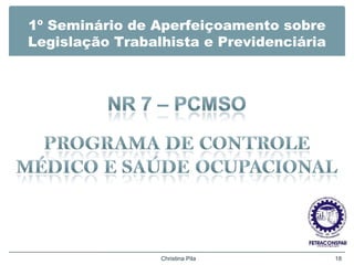 1º Seminário de Aperfeiçoamento sobre
Legislação Trabalhista e Previdenciária
Christina Pila 18
 